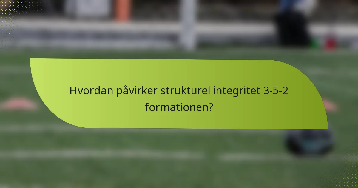 Hvordan påvirker strukturel integritet 3-5-2 formationen?