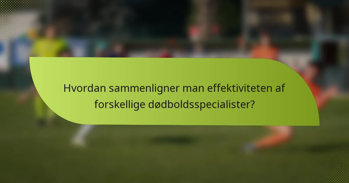 Hvordan sammenligner man effektiviteten af forskellige dødboldsspecialister?