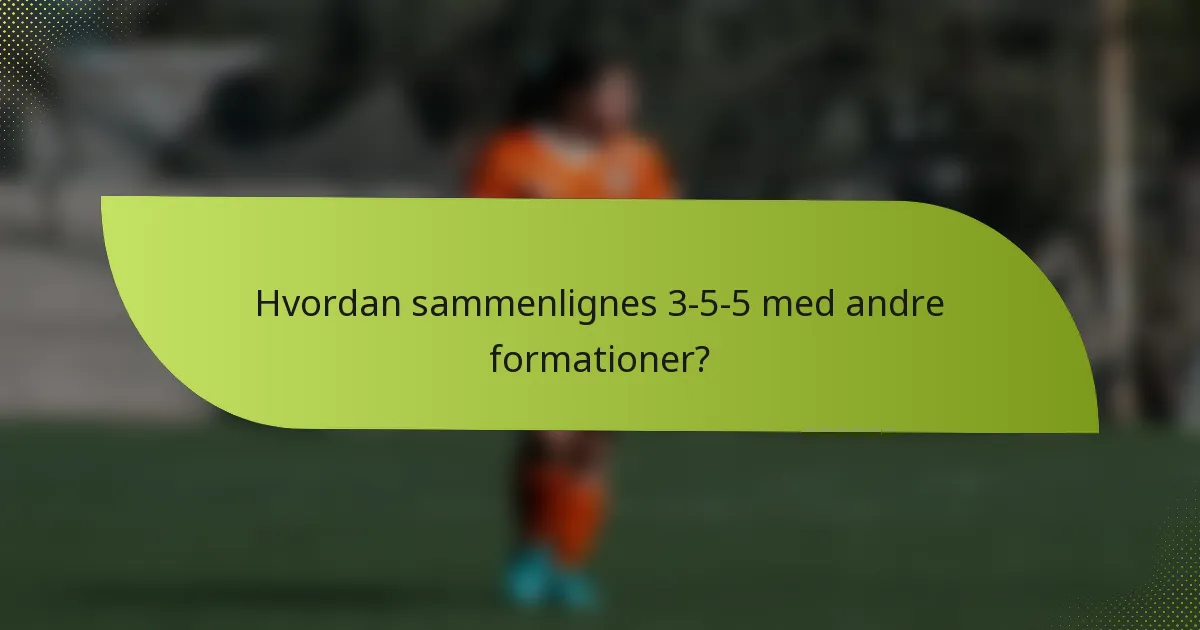 Hvordan sammenlignes 3-5-5 med andre formationer?