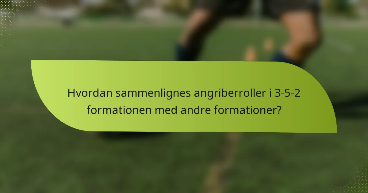 Hvordan sammenlignes angriberroller i 3-5-2 formationen med andre formationer?