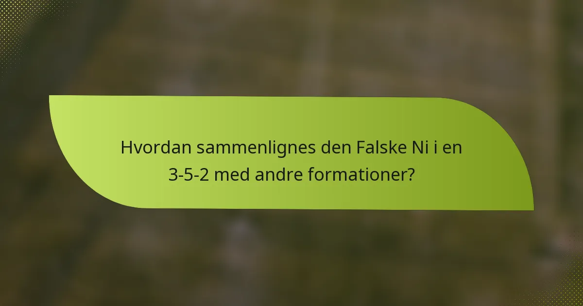 Hvordan sammenlignes den Falske Ni i en 3-5-2 med andre formationer?