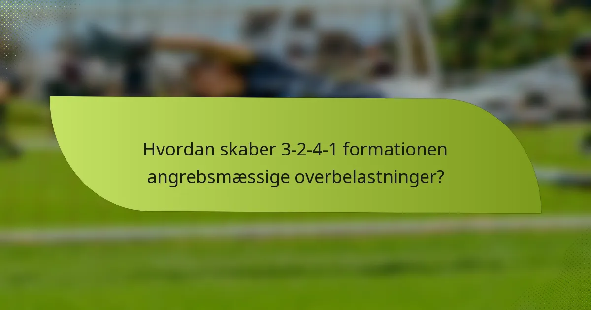 Hvordan skaber 3-2-4-1 formationen angrebsmæssige overbelastninger?