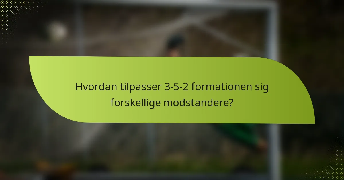 Hvordan tilpasser 3-5-2 formationen sig forskellige modstandere?