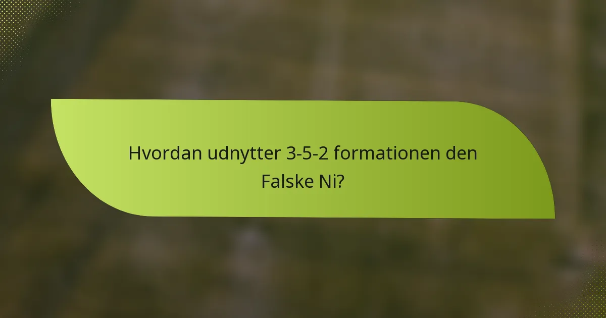 Hvordan udnytter 3-5-2 formationen den Falske Ni?